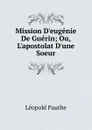 Mission D.eugenie De Guerin; Ou, L.apostolat D.une Soeur - Léopold Pauthe