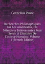 Recherches Philosophiques Sur Les Americains, Ou, Memoires Interessantes Pour Servir A L.histoire De L.espece Humaine, Volume 1 (French Edition) - Cornelius Pauw