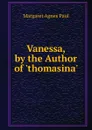 Vanessa, by the Author of .thomasina.. - Margaret Agnes Paul