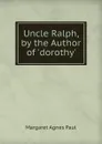 Uncle Ralph, by the Author of .dorothy.. - Margaret Agnes Paul