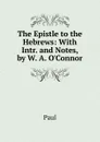 The Epistle to the Hebrews: With Intr. and Notes, by W. A. O.Connor - Paul