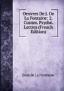 Oeuvres De J. De La Fontaine: 2. Contes. Psyche. Lettres (French Edition) - Jean de La Fontaine