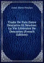 Traite De Paix Entre Descartes Et Newton: La Vie Litteraire De Descartes (French Edition) - Aimé-Henri Paulian