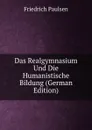 Das Realgymnasium Und Die Humanistische Bildung (German Edition) - Friedrich Paulsen