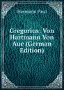 Gregorius: Von Hartmann Von Aue (German Edition) - Hermann Paul