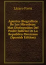 Apuntes Biograficos De Los Miembros: Mas Distinguidos Del Poder Judicial De La Republica Mexicana (Spanish Edition) - Lázaro Pavia