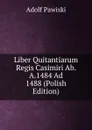 Liber Quitantiarum Regis Casimiri Ab. A.1484 Ad 1488 (Polish Edition) - Adolf Pawiski