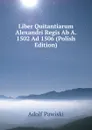 Liber Quitantiarum Alexandri Regis Ab A. 1502 Ad 1506 (Polish Edition) - Adolf Pawiski