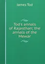 Tod.s annals of Rajasthan; the annals of the Mewar - James Tod