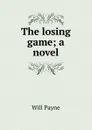 The losing game; a novel - Will Payne