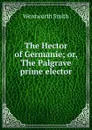 The Hector of Germanie; or, The Palgrave prime elector - Wentworth Smith