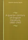 A quarter-century of English literature, 1880-1905 - William Morton Payne