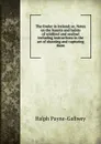 The fowler in Ireland; or, Notes on the haunts and habits of wildfowl and seafowl including instructions in the art of shooting and capturing them - Ralph Payne-Gallwey