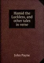 Hamid the Luckless, and other tales in verse - John Payne