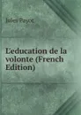 L.education de la volonte (French Edition) - Jules Payot