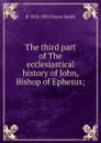 The third part of The ecclesiastical history of John, Bishop of Ephesus; - R 1818-1895 Payne Smith