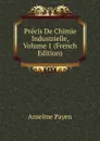 Precis De Chimie Industrielle, Volume 1 (French Edition) - Anselme Payen