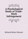 A Psychological Study of Trade-Mark Infringement - Richard Henry Paynter