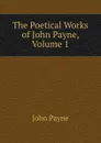 The Poetical Works of John Payne, Volume 1 - John Payne