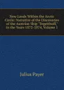 New Lands Within the Arctic Circle: Narrative of the Discoveries of the Austrian Ship 