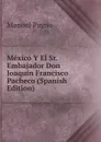 Mexico Y El Sr. Embajador Don Joaquin Francisco Pacheco (Spanish Edition) - Manuel Payno