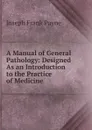 A Manual of General Pathology: Designed As an Introduction to the Practice of Medicine - Joseph Frank Payne