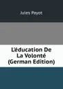 L.education De La Volonte (German Edition) - Jules Payot