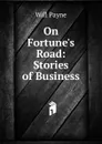 On Fortune.s Road: Stories of Business - Will Payne