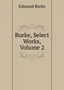 Burke, Select Works, Volume 2 - Burke Edmund