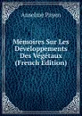 Memoires Sur Les Developpements Des Vegetaux (French Edition) - Anselme Payen