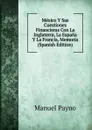 Mexico Y Sus Cuestiones Financieras Con La Inglaterra, La Espana Y La Francia, Memoria (Spanish Edition) - Manuel Payno