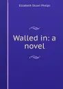Walled in: a novel - Phelps Elizabeth Stuart