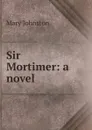 Sir Mortimer: a novel - Mary Johnston