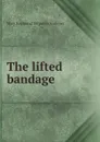 The lifted bandage - Mary Raymond Shipman Andrews