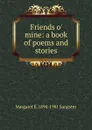 Friends o. mine: a book of poems and stories - Margaret E.M. Sangster