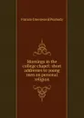 Mornings in the college chapel: short addresses to young men on personal religion - Francis Greenwood Peabody