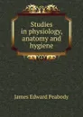 Studies in physiology, anatomy and hygiene - James Edward Peabody