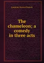 The chameleon; a comedy in three acts - Peabody Josephine Preston