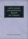 Latin prose composition, based on Caesar - Henry Carr. 1871- Pearson