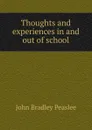 Thoughts and experiences in and out of school - John Bradley Peaslee