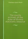 The county archives of the state of Illinois electronic resource - Theodore Calvin Pease