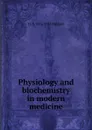 Physiology and biochemistry in modern medicine - J J. R. 1876-1935 Macleod