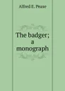 The badger; a monograph - Alfred E. Pease