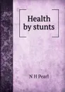 Health by stunts - N H Pearl