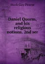 Daniel Quorm, and his religious notions. 2nd ser. - Mark Guy Pearse