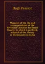 Memoirs of the life and correspondence of the Reverend Christian Frederick Swartz: to which is prefixed, a sketch of the history of Christianity in India - Hugh Pearson