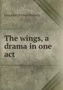 The wings, a drama in one act - Peabody Josephine Preston