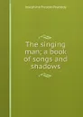 The singing man; a book of songs and shadows - Peabody Josephine Preston