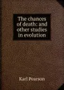 The chances of death: and other studies in evolution - Karl Pearson