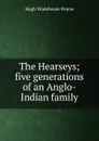 The Hearseys; five generations of an Anglo-Indian family - Hugh Wodehouse Pearse